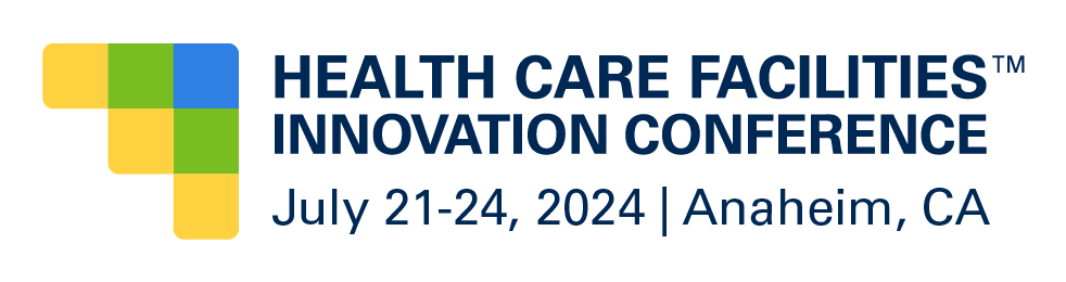 Health Care Facilities Innovation Conference July 21-24, 2024, Anaheim, CA