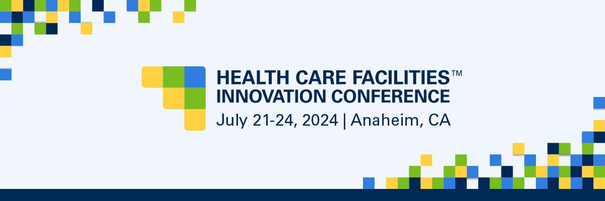 Health Care Facilities Innovation Conference July 21-24, 2024, Anaheim, CA