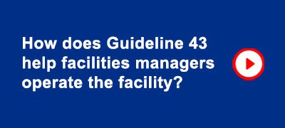 Select video: How does Guideline 43 help facilities managers operate the facility?