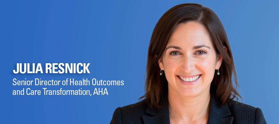 Julia Resnick, Senior Director of Health Outcomes and Care Transformation, AHA