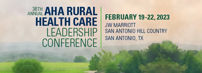 36th Annual AHA Rural Health Care Leadership Conference. February 19–22, 2023. San Antonio, TX. JW Marriott San Antonio Hill Country.