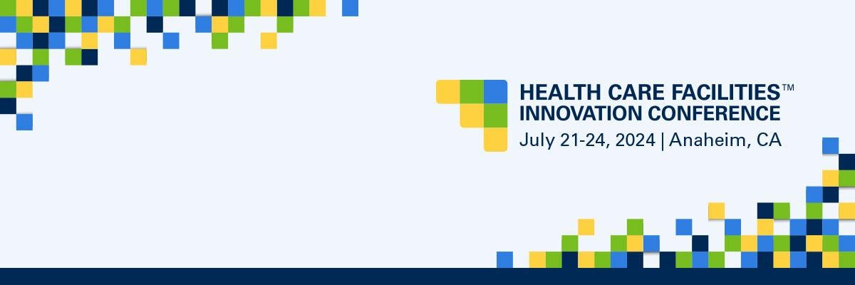 Health Care Facilities Innovation Conference July 21-24, 2024, Anaheim, CA